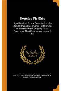 Douglas Fir Ship: Specifications for the Construction of a Standard Wood Steamship, Hull Only, for the United States Shipping Board Emergency Fleet Corporation, Issue