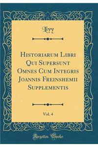 Historiarum Libri Qui Supersunt Omnes Cum Integris Joannis Freinshemii Supplementis, Vol. 4 (Classic Reprint)