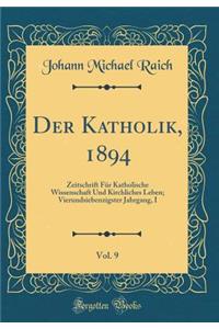 Der Katholik, 1894, Vol. 9: Zeitschrift Für Katholische Wissenschaft Und Kirchliches Leben; Vierundsiebenzigster Jahrgang, I (Classic Reprint)