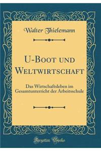 U-Boot Und Weltwirtschaft: Das Wirtschaftsleben Im Gesamtunterricht Der Arbeitsschule (Classic Reprint)