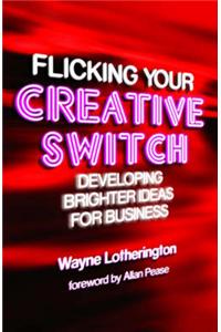 Flicking Your Creative Switch: Developing Brighter Ideas for Business