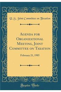 Agenda for Organizational Meeting, Joint Committee on Taxation: February 21, 1985 (Classic Reprint)