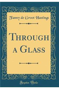 Through a Glass (Classic Reprint)