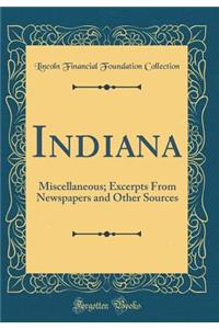 Indiana: Miscellaneous; Excerpts From Newspapers and Other Sources (Classic Reprint)
