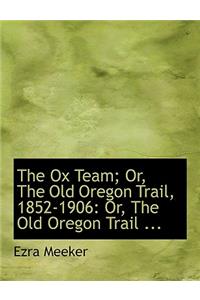 The Ox Team; Or, the Old Oregon Trail, 1852-1906