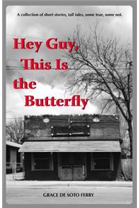 Hey Guy, This Is The Butterfly
