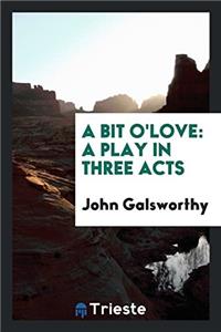A Bit O'Love: A Play in Three Acts