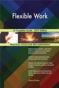 Flexible Work A Complete Guide - 2019 Edition