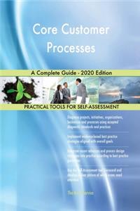 Core Customer Processes A Complete Guide - 2020 Edition