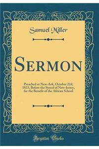 Sermon: Preached at New-Ark, October 22d, 1823, Before the Synod of New-Jersey, for the Benefit of the African School (Classic Reprint)