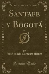 Santafe y Bogotá, Vol. 1 (Classic Reprint)