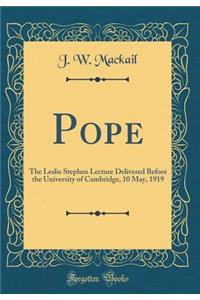 Pope: The Leslie Stephen Lecture Delivered Before the University of Cambridge, 10 May, 1919 (Classic Reprint)