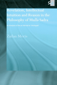 Revelation, Intellectual Intuition and Reason in the Philosophy of Mulla Sadra