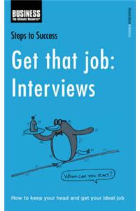Get That Job: Interviews: How to Keep Your Head and Get Your Ideal Job