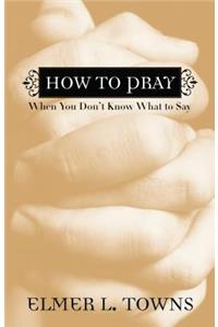 How to Pray When You Don't Know What to Say