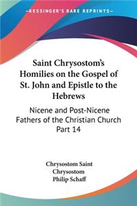 Saint Chrysostom's Homilies on the Gospel of St. John and Epistle to the Hebrews