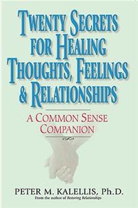 Twenty Secrets to Healing Thoughts, Feelings, & Relationships: A Common Sense Companion