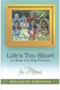 Life's Too Short to Miss the Big Picture for Moms