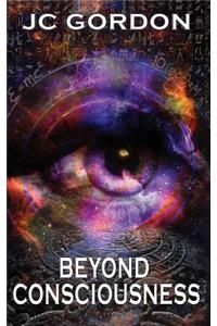 Beyond Consciousness