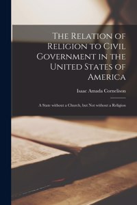 Relation of Religion to Civil Government in the United States of America; a State Without a Church, but Not Without a Religion