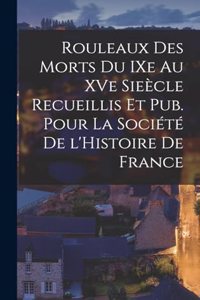 Rouleaux des Morts du IXe au XVe Sieècle Recueillis et pub. pour la Société de l'Histoire de France
