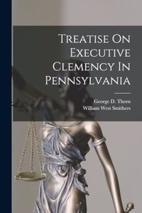 Treatise On Executive Clemency In Pennsylvania