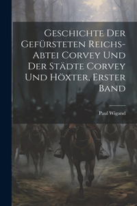 Geschichte der gefürsteten Reichs-Abtei Corvey und der Städte Corvey und Höxter, Erster Band
