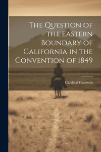 Question of the Eastern Boundary of California in the Convention of 1849