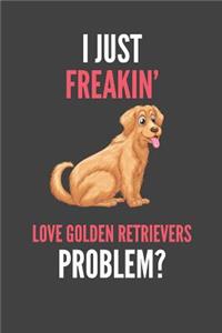 I Just Freakin' Love Golden Retrievers