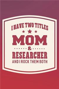 I Have Two Titles Mom & Researcher And I Rock Them Both