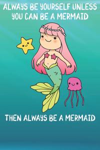 Always Be Yourself Unless You Can Be A Mermaids Then Always Be A Mermaids