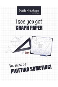 Math Notebook 5x5 Graph Paper I see you got GRAPH PAPER You must be PLOTTING SOMETHING!