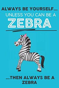 Always Be Your Self Unless You Can Be A Zebra Then Always Be A Zebra