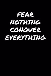 Fear Nothing Conquer Everything