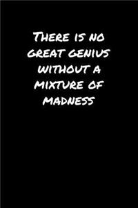 There Is No Great Genius Without A Mixture Of Madness�
