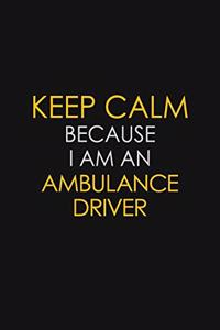 Keep Calm Because I Am An Ambulance Driver