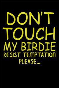 Dont Touch My Birdie Resist Temptation Please
