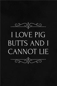 I Love Pig Butts And I Cannot Lie