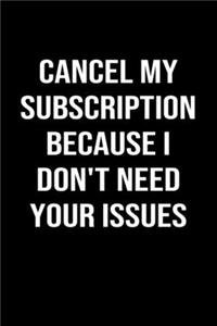 Cancel My Subscription Because I Don't Need Your Issues