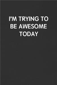 I'm Trying to Be Awesome Today