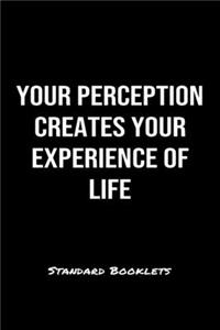Your Perception Creates Your Experience Of Life Standard Booklets