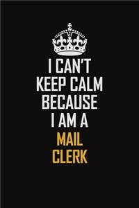 I Can't Keep Calm Because I Am A Mail Clerk