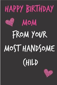 Happy Birthday Mom, from Your Most Handsome Child