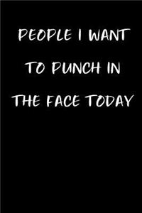 People I Want to Punch in the Face Today: Funny Gag Journal Notebooks That Are Great for Birthday, Anniversary, Christmas, Graduation Gifts for Girls, Women, Men and Boys