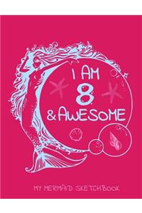 I Am 8 And Awesome - My Mermaid Sketchbook: Inspirational Large Journal Sketch Book For Sketching, Doodling And Drawing, Little Mermaid Sketchbook For Kids