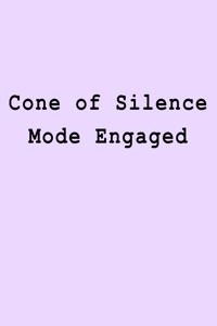 Cone of Silence Mode Engaged