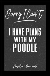 Sorry I Can't I Have Plans With My Poodle Dog Care Journal