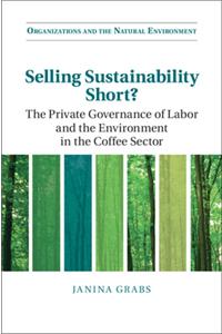 Selling Sustainability Short?: The Private Governance of Labor and the Environment in the Coffee Sector