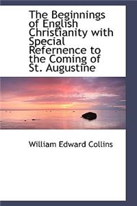 The Beginnings of English Christianity with Special Refernence to the Coming of St. Augustine