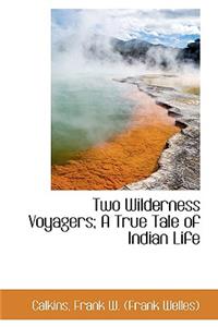 Two Wilderness Voyagers; A True Tale of Indian Life